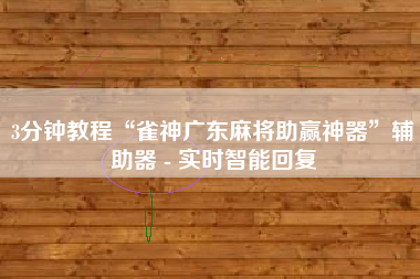 3分钟教程“雀神广东麻将助赢神器”辅助器 - 实时智能回复